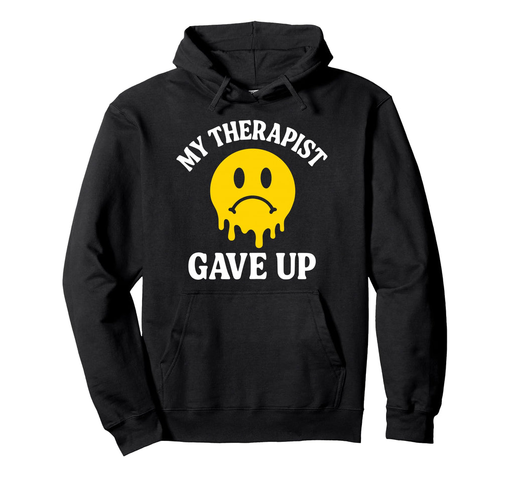 My Therapist Gave Up Face Melting Hoodie - Fun Novelty Design Men Women - T-Shirt, Sweatshirt, Hoodie