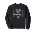 Hold Let Me Overthink This Funny Sweatshirt - Trendy Graphic Men Women - T-Shirt, Sweatshirt, Hoodie