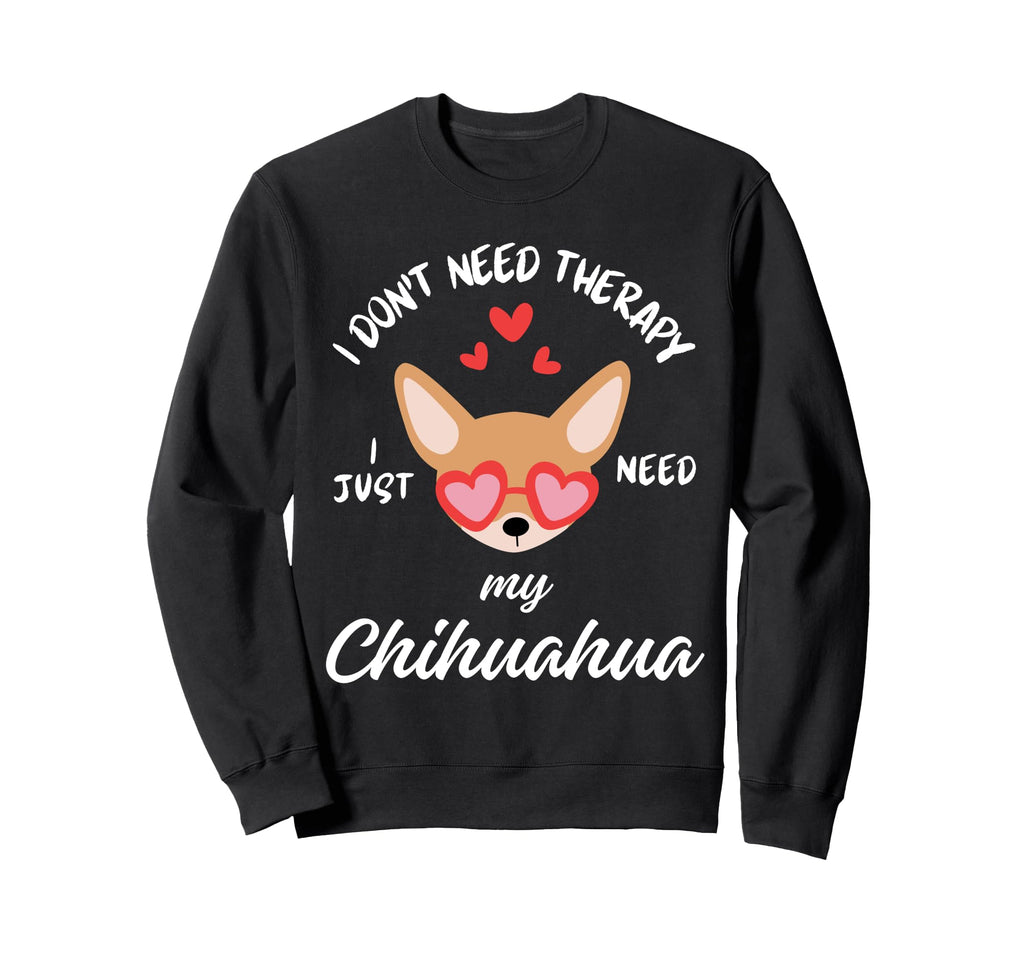 Chihuahua Dog Lover I Just Need My Sweatshirt - Unique Graphic Men Women - T-Shirt, Sweatshirt, Hoodie