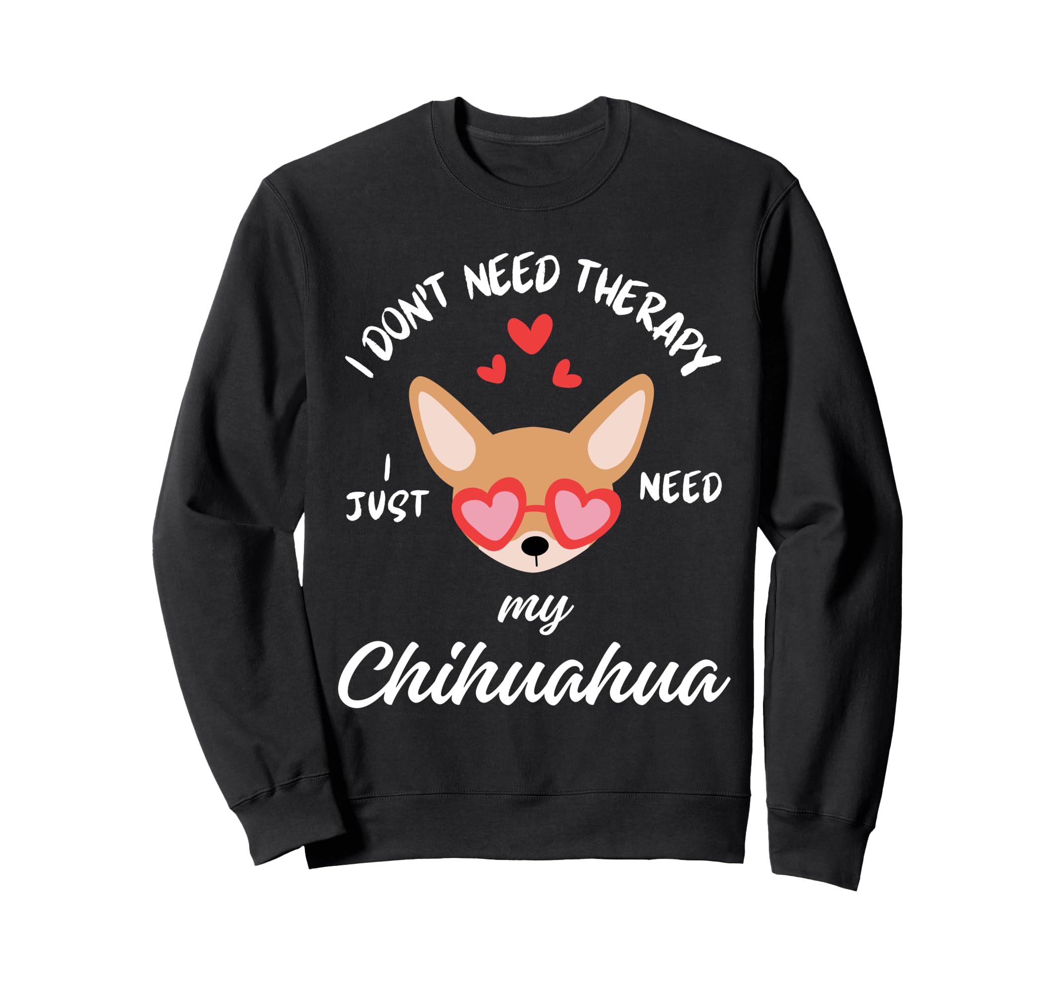 Chihuahua Dog Lover I Just Need My Sweatshirt - Unique Graphic Men Women - T-Shirt, Sweatshirt, Hoodie
