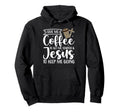 Give Me Coffee To Get Me Started Jesus To Hoodie - Unique Graphic Unisex - T-Shirt, Sweatshirt, Hoodie