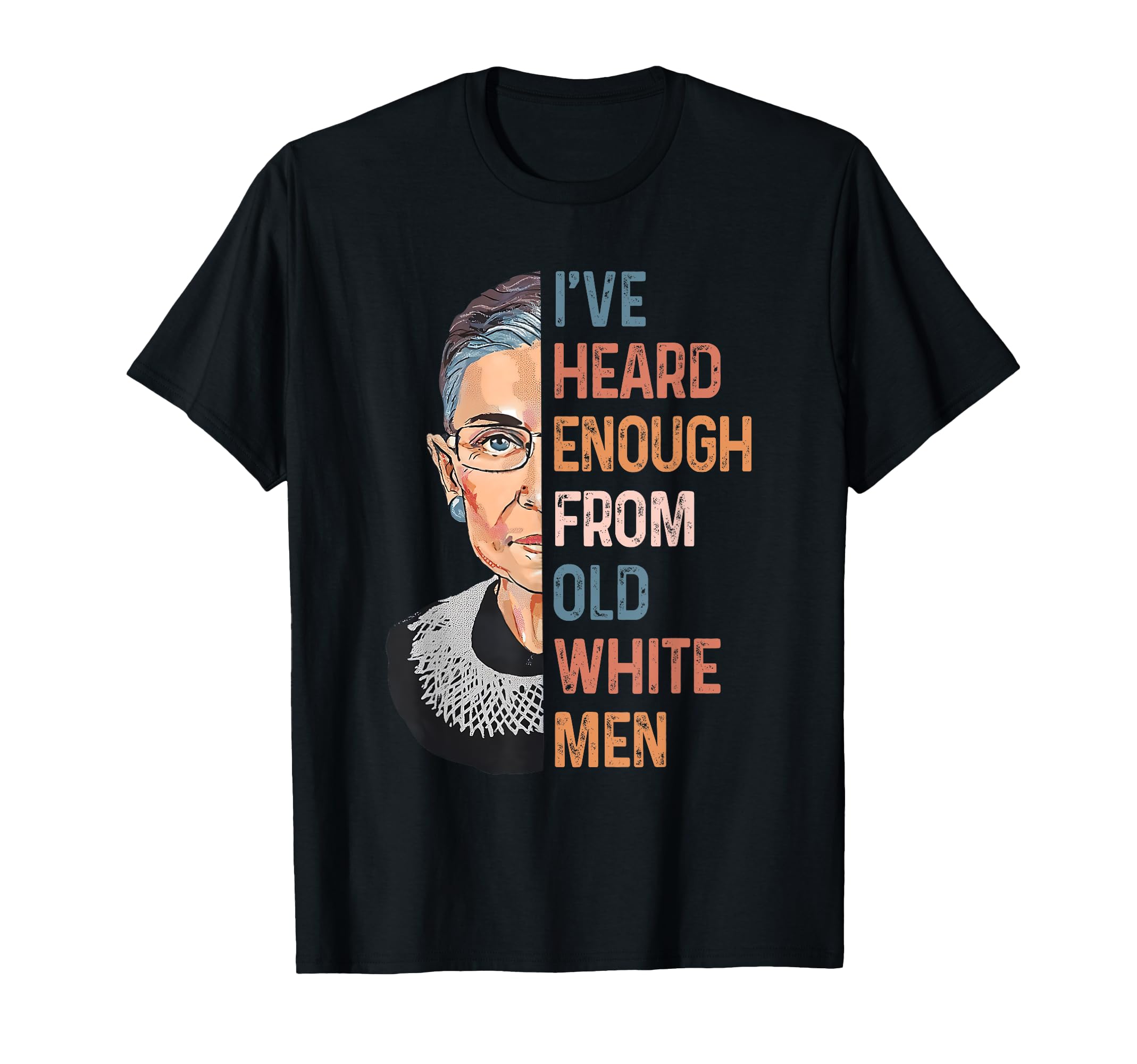 Rbg Ive Heard Enough From Old White T-Shirt - Graphic Print Men Women - T-Shirt, Sweatshirt, Hoodie