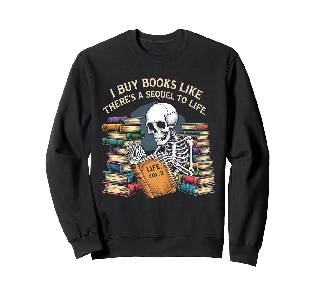 I Buy Books Like Theres Sequel To Sweatshirt - Fun Novelty Design Unisex - T-Shirt, Sweatshirt, Hoodie