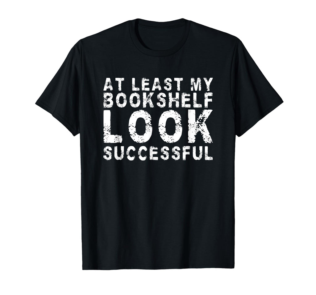 Least My Bookshelf Looks Successful T-Shirt - Custom Art Print Men Women - T-Shirt, Sweatshirt, Hoodie