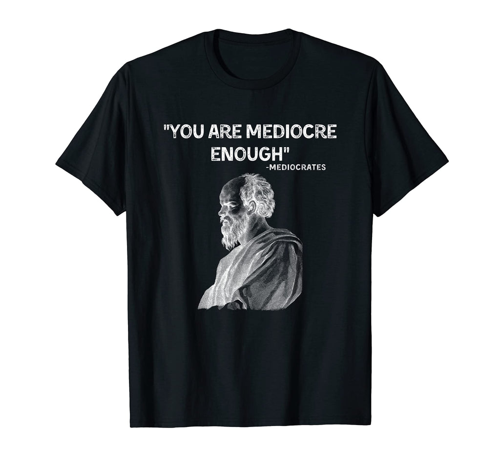 You Are Mediocre Enough Philosophy T-Shirt - Aesthetic Graphic for Adults - T-Shirt, Sweatshirt, Hoodie