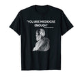 You Are Mediocre Enough Philosophy T-Shirt - Aesthetic Graphic for Adults - T-Shirt, Sweatshirt, Hoodie