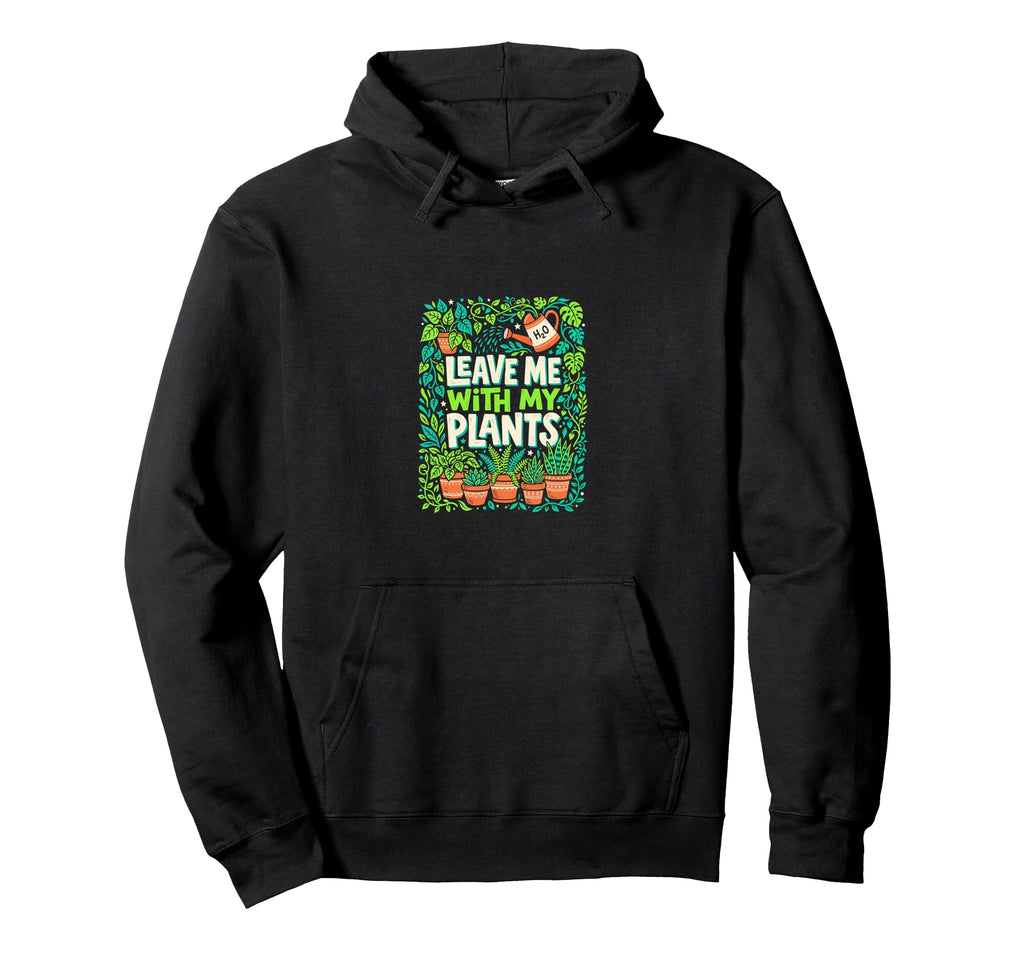 Leave Me My Plants Plant Lover Hoodie - Graphic Print for Adults - T-Shirt, Sweatshirt, Hoodie