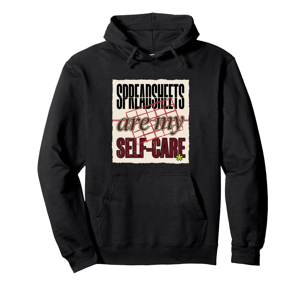 Spreadsheets Are My Self Care Hoodie - Casual Everyday Wear Unisex - T-Shirt, Sweatshirt, Hoodie