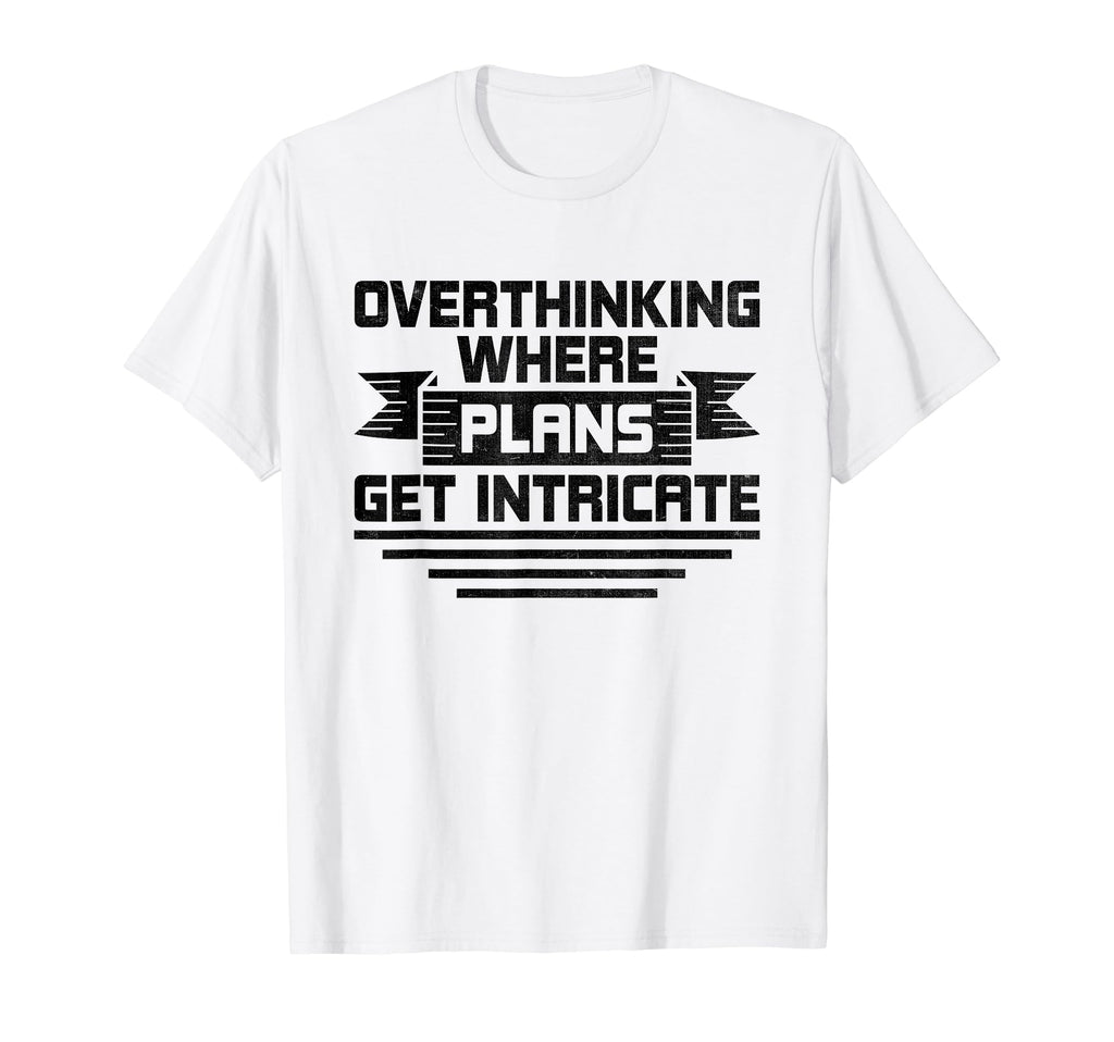 Overthinking Overthinker Funny Sarcasm T-Shirt - Fun Novelty Design Unisex - T-Shirt, Sweatshirt, Hoodie
