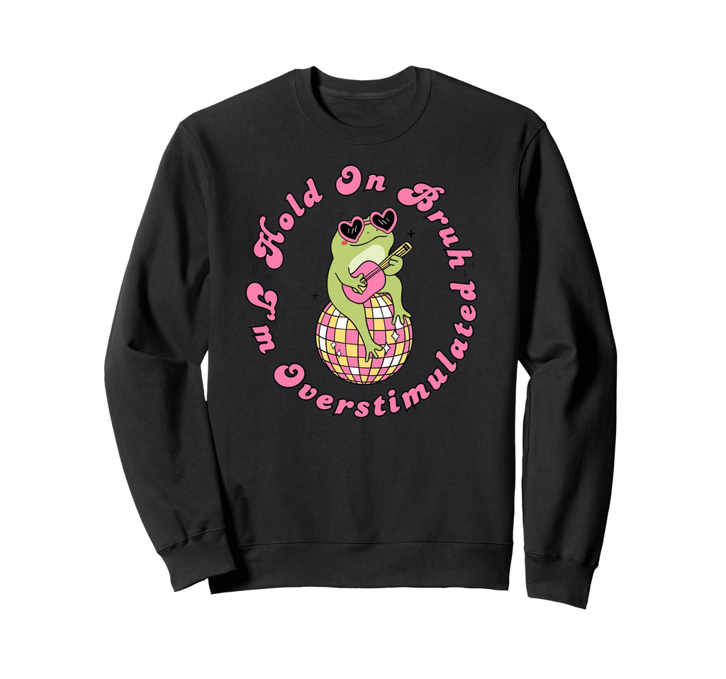Hold Bruh Im Overstimulated Frog Funny Sweatshirt - Minimalist Print Unisex - T-Shirt, Sweatshirt, Hoodie