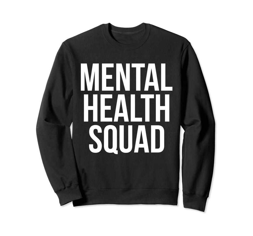 Mental Health Squad Awareness Funny Sweatshirt - Novelty Apparel Unisex - T-Shirt, Sweatshirt, Hoodie