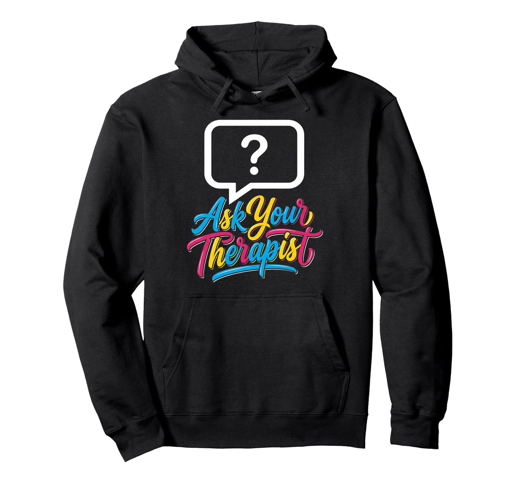 Ask Your Therapist Mental Health Hoodie - Custom Art Print for Adults - T-Shirt, Sweatshirt, Hoodie
