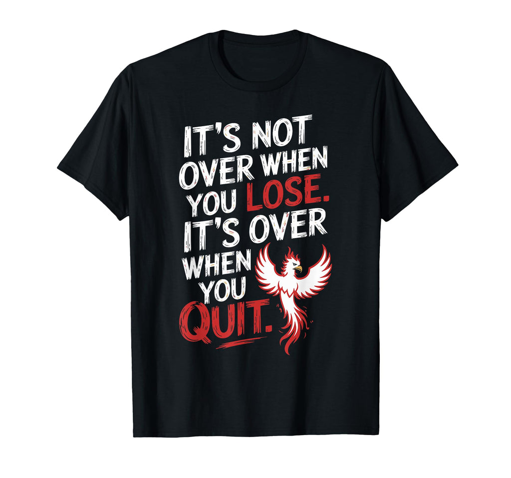 Its Not Over When You Lose Never Give T-Shirt - Minimalist Print Men Women - T-Shirt, Sweatshirt, Hoodie