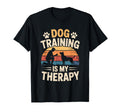 Dog Training Is My Therapy Animal T-Shirt - Fun Novelty Design Men Women - T-Shirt, Sweatshirt, Hoodie