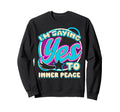 Im Yes To Inner Peace Zen Self Care Sweatshirt - Graphic Print Unisex - T-Shirt, Sweatshirt, Hoodie