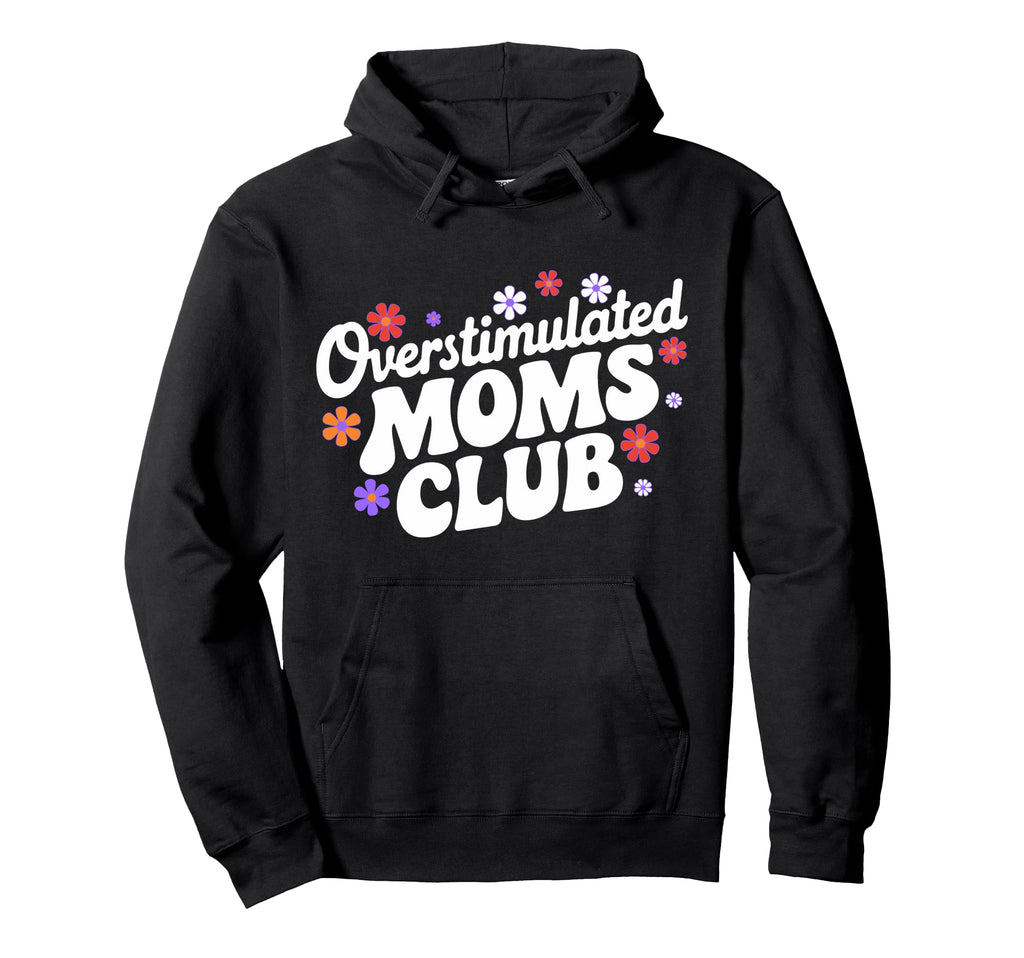Overstimulated Moms Club Funny Mom Mama Hoodie - Graphic Print Unisex - T-Shirt, Sweatshirt, Hoodie