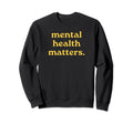 Mental Health Matters Sweatshirt - Novelty Apparel for Adults - T-Shirt, Sweatshirt, Hoodie