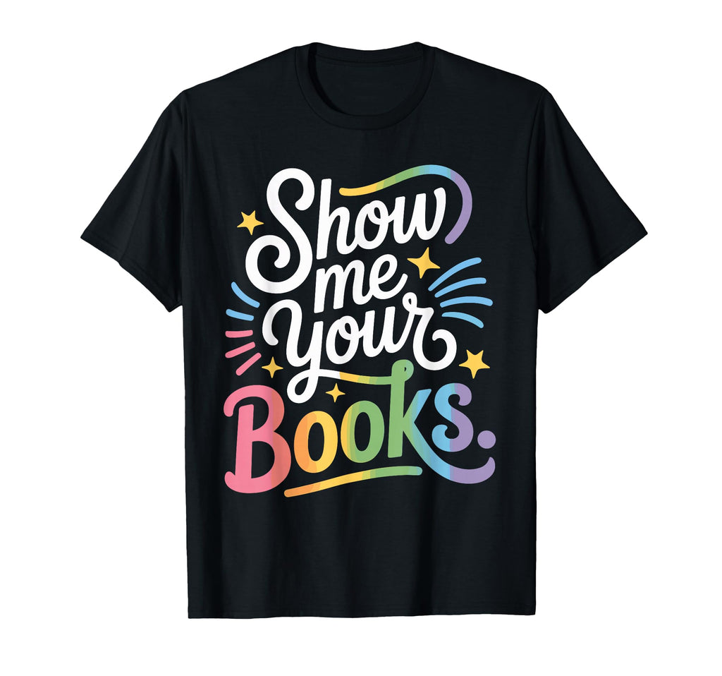 Show Me Your Books Bookworm Book T-Shirt - Streetwear Style Men Women - T-Shirt, Sweatshirt, Hoodie