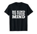 Be Kind To Your Mind Mental Health T-Shirt - Trendy Graphic Men Women - T-Shirt, Sweatshirt, Hoodie