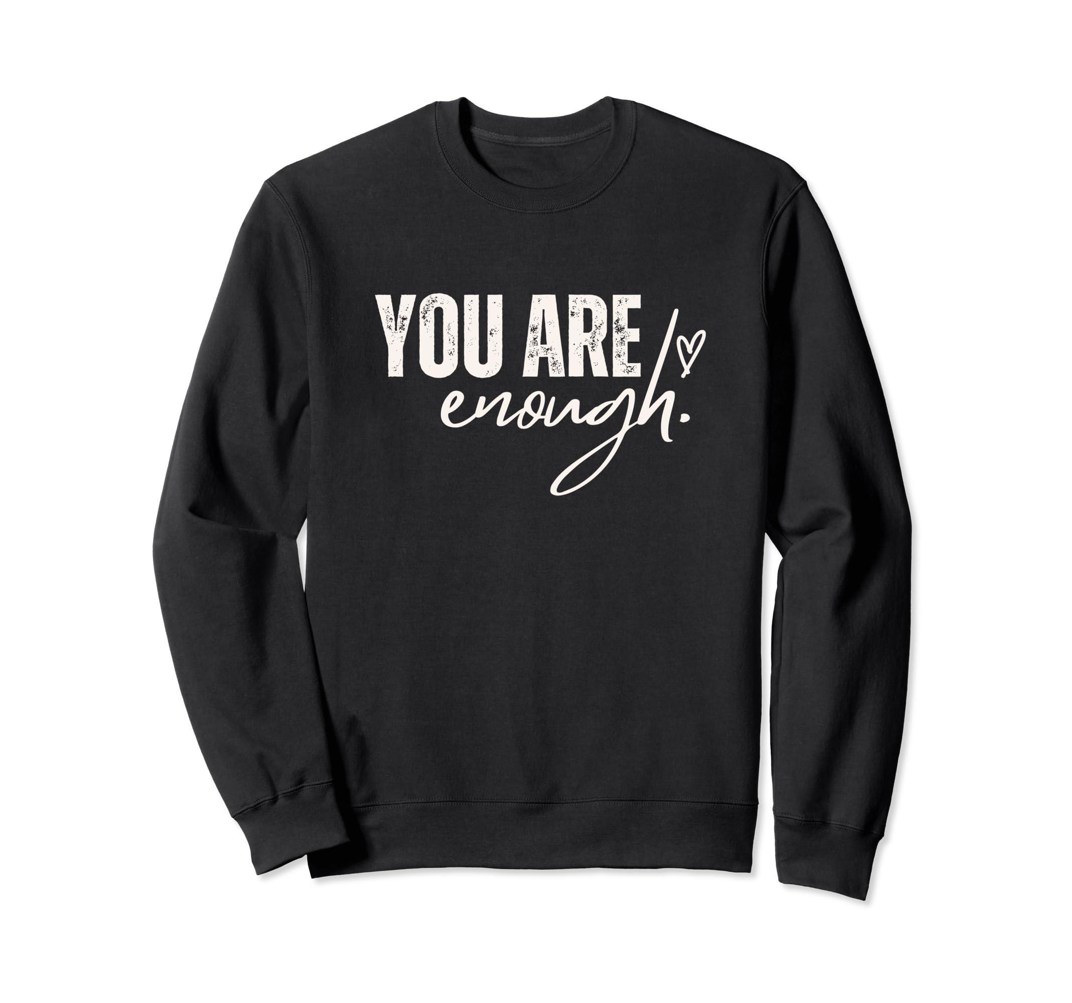 You Are Enough Love Motivation Sweatshirt - Custom Art Print Unisex - T-Shirt, Sweatshirt, Hoodie