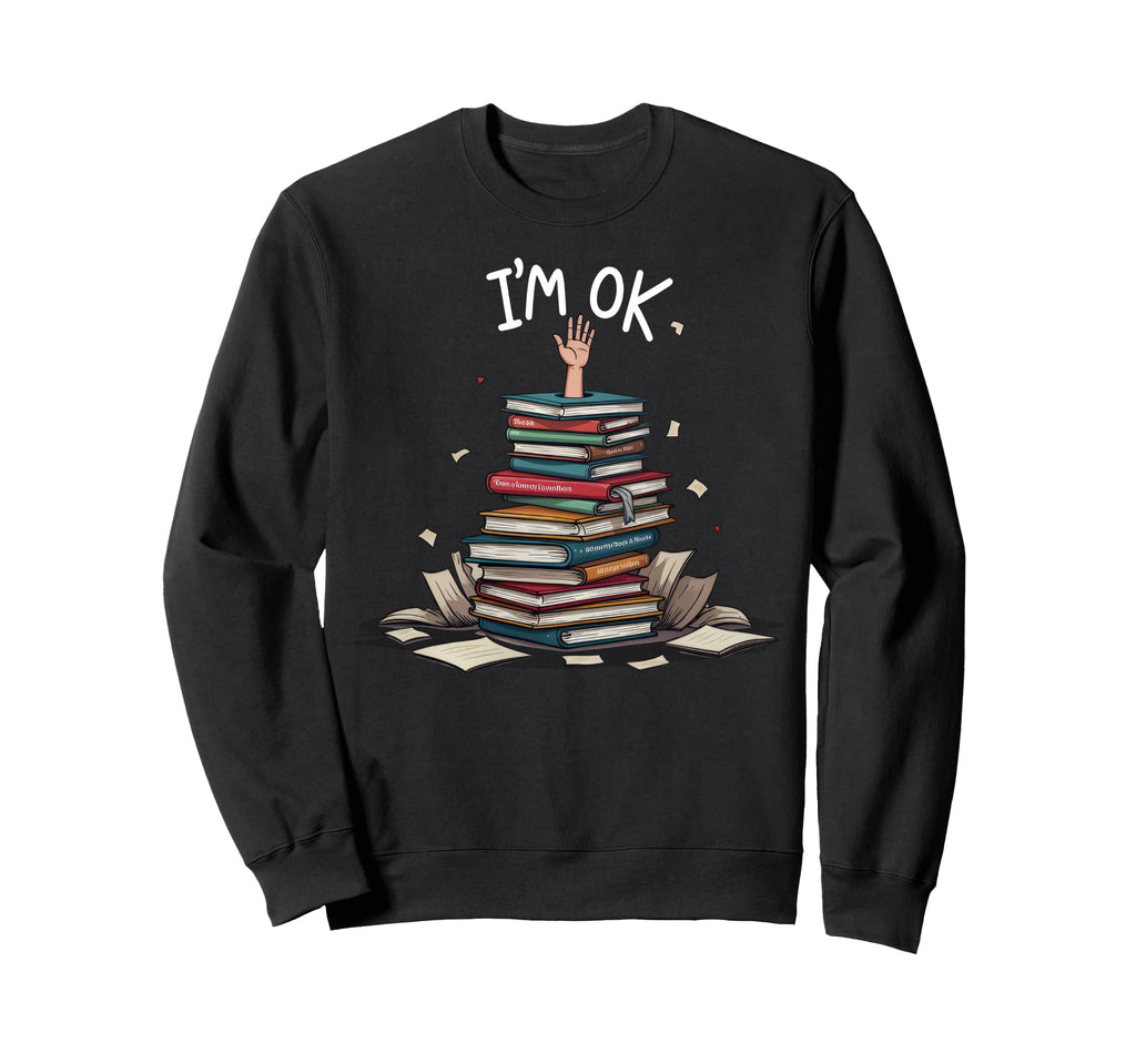 Im Ok Funny Read Book Reading Sweatshirt - Custom Art Print for Adults - T-Shirt, Sweatshirt, Hoodie