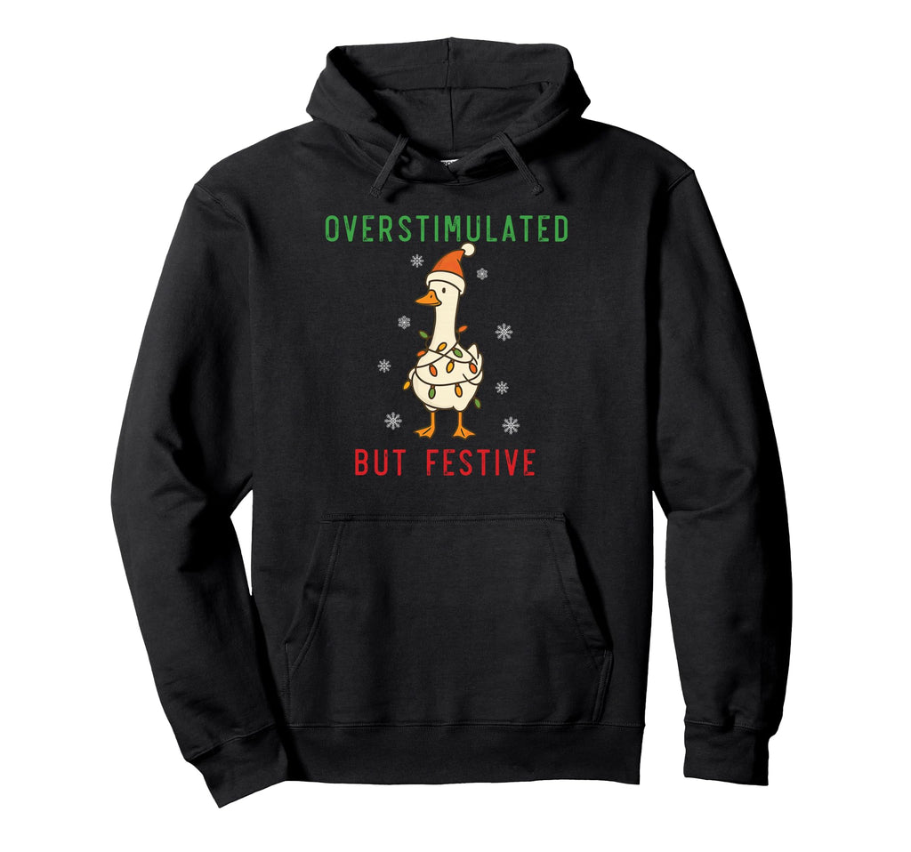 Funny Goose Overstimulated But Festive Hoodie - Custom Art Print Men Women - T-Shirt, Sweatshirt, Hoodie