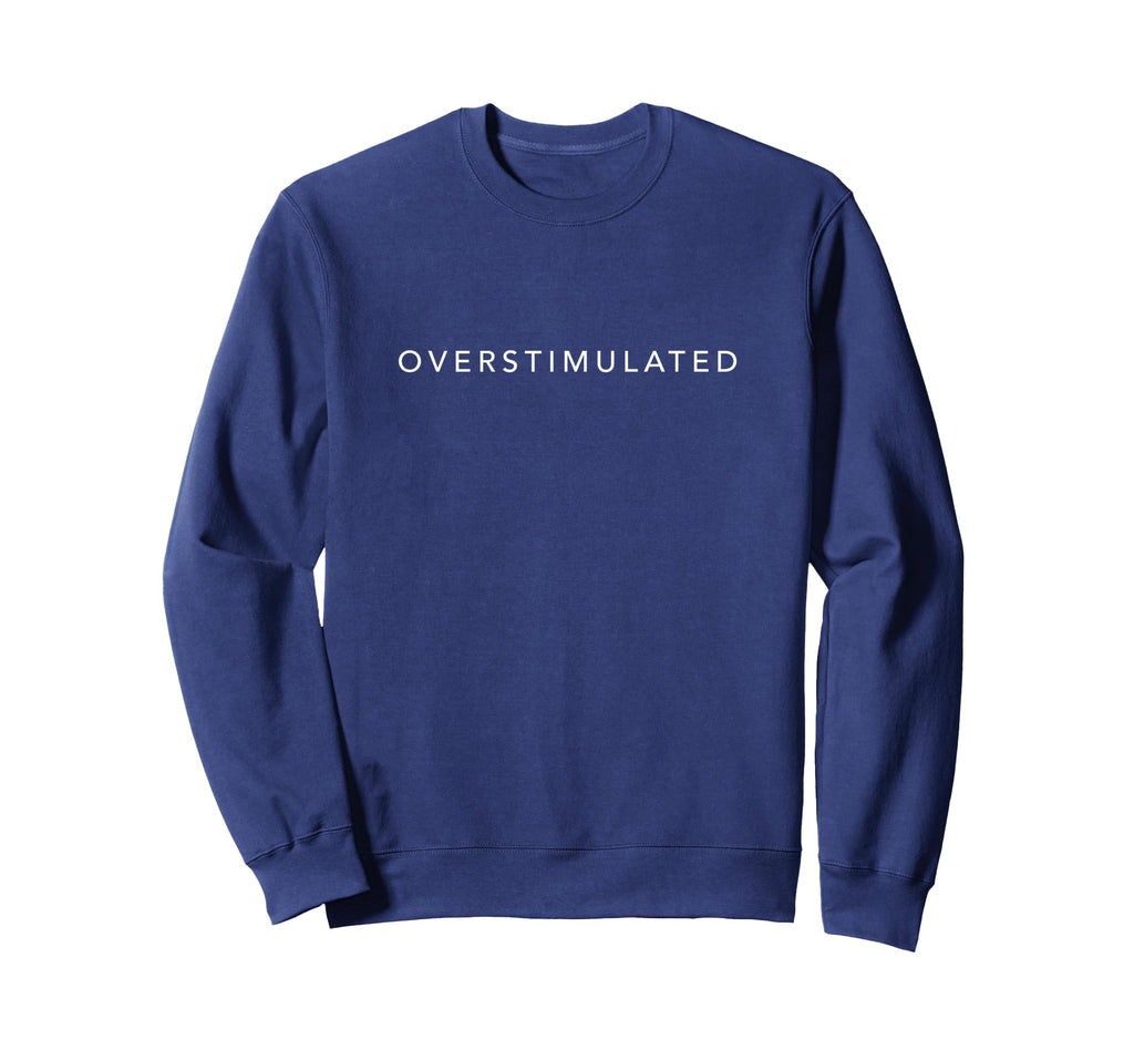 Im Overstimulated Trendy Aesthetic Sweatshirt - Streetwear Style Unisex - T-Shirt, Sweatshirt, Hoodie
