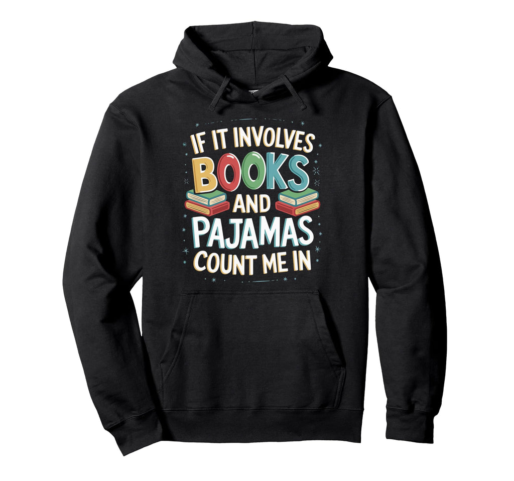 If It Involves Books And Pajamas Count Me Hoodie - Trendy Graphic Unisex - T-Shirt, Sweatshirt, Hoodie