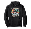 If It Involves Books And Pajamas Count Me Hoodie - Trendy Graphic Unisex - T-Shirt, Sweatshirt, Hoodie