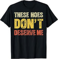 These Hoes Dont Deserve Me Funny Sassy Quote Humor T-Shirt Unisex T-shirt, Sweatshirt, Hoodie, Long Sleeve Tee - T-Shirt, Sweatshirt, Hoodie