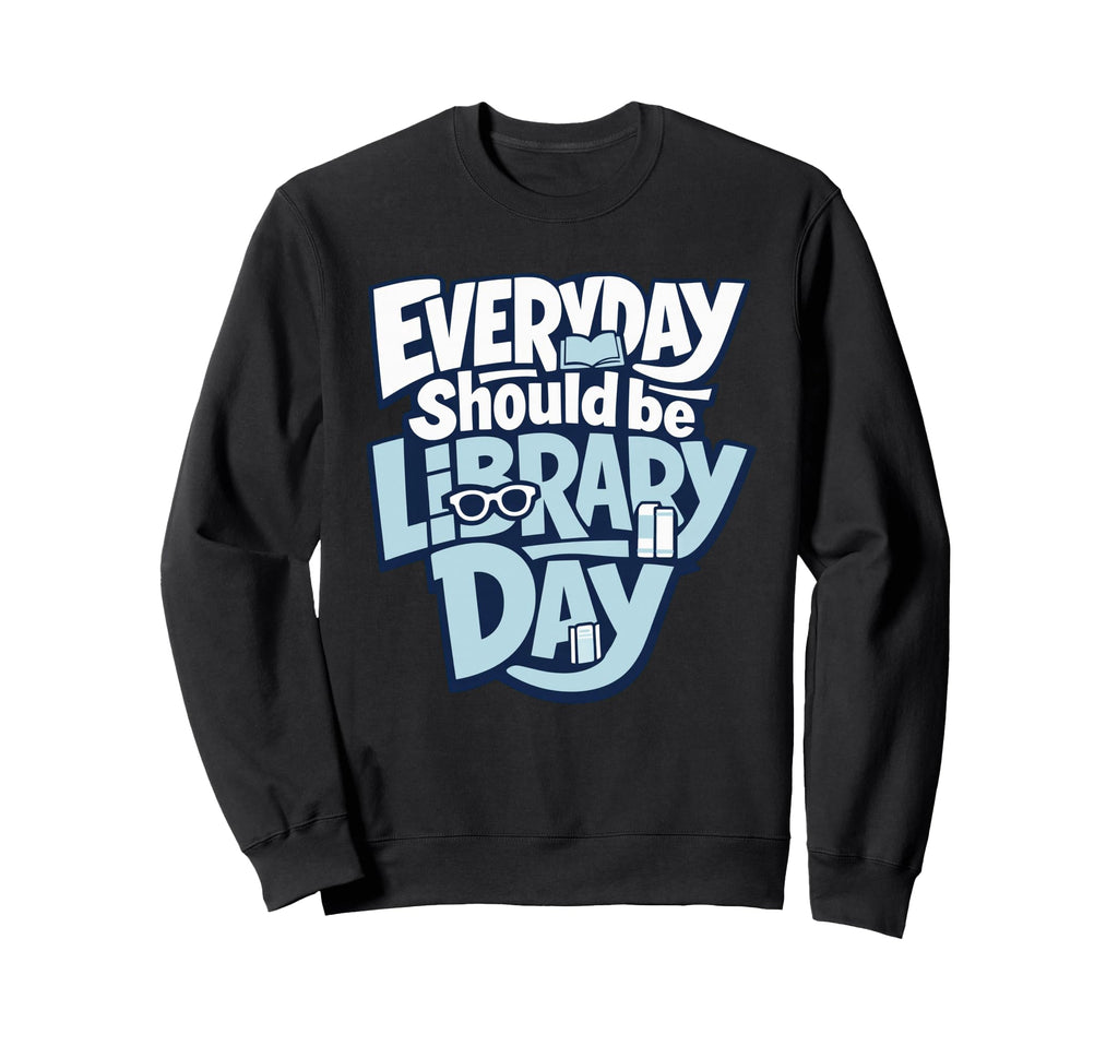 Every Day Should Be Library Day Book Sweatshirt - Custom Art Print Unisex - T-Shirt, Sweatshirt, Hoodie