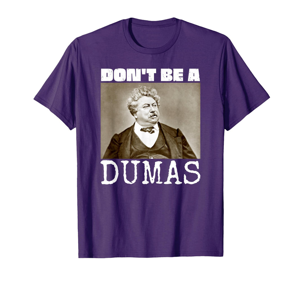 Funny Alexandre Dumas Dont Be Dumas T-Shirt - Streetwear Style Unisex - T-Shirt, Sweatshirt, Hoodie