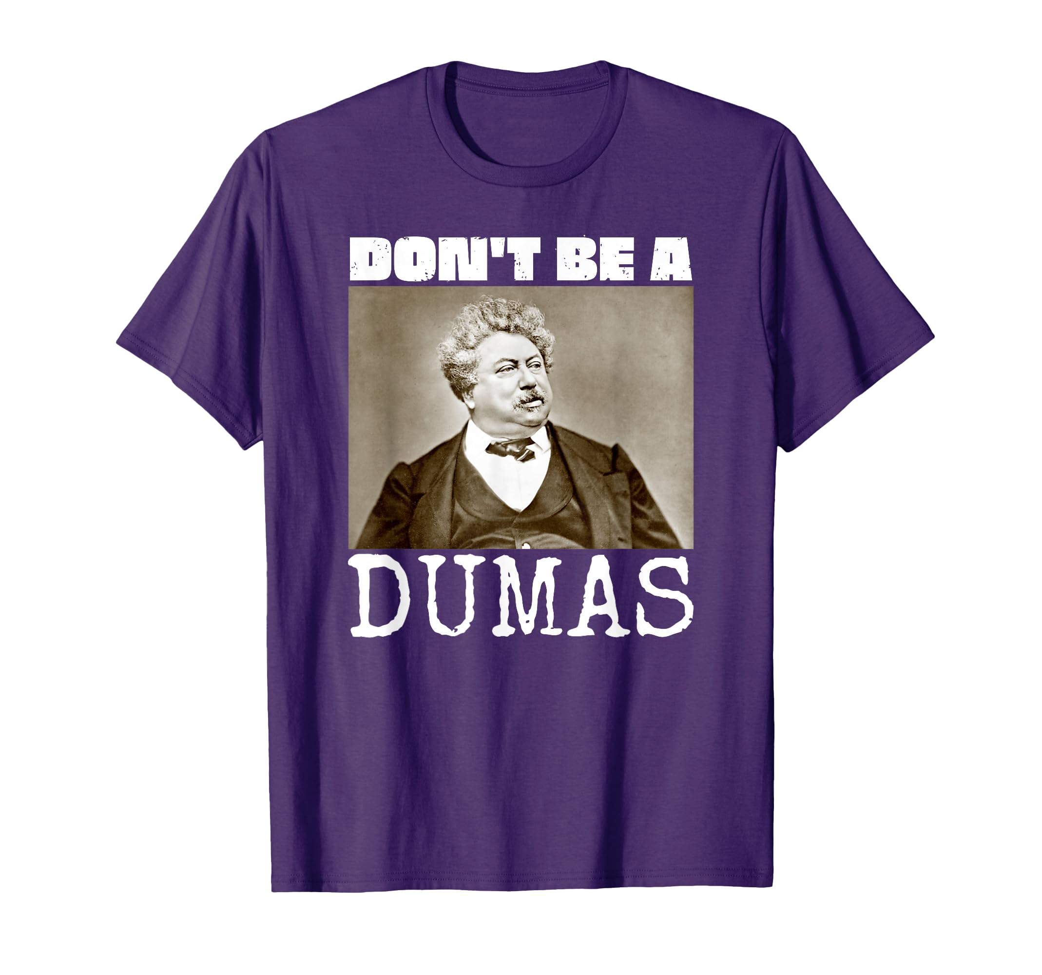 Funny Alexandre Dumas Dont Be Dumas T-Shirt - Streetwear Style Unisex - T-Shirt, Sweatshirt, Hoodie