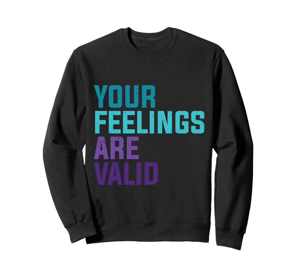 Your Feelings Are Valid Mental Sweatshirt - Fun Novelty Design Men Women - T-Shirt, Sweatshirt, Hoodie