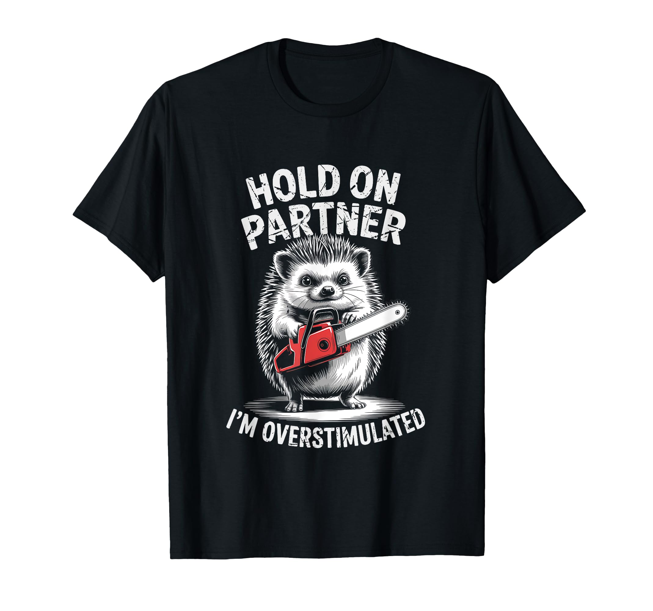 Hedgehog And Chainsaw Hold Partner Im T-Shirt - Streetwear Style Unisex - T-Shirt, Sweatshirt, Hoodie