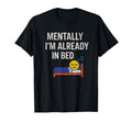 Mentally Im Already Bed Funny Tired T-Shirt - Custom Art Print Men Women - T-Shirt, Sweatshirt, Hoodie