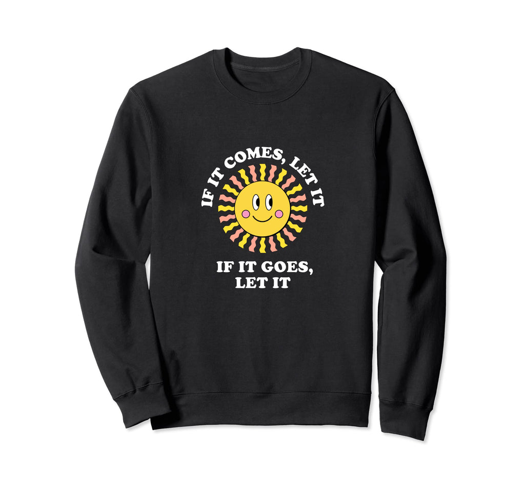 If It Comes Let It If It Goes Let It Sweatshirt - Unique Graphic Men Women - T-Shirt, Sweatshirt, Hoodie