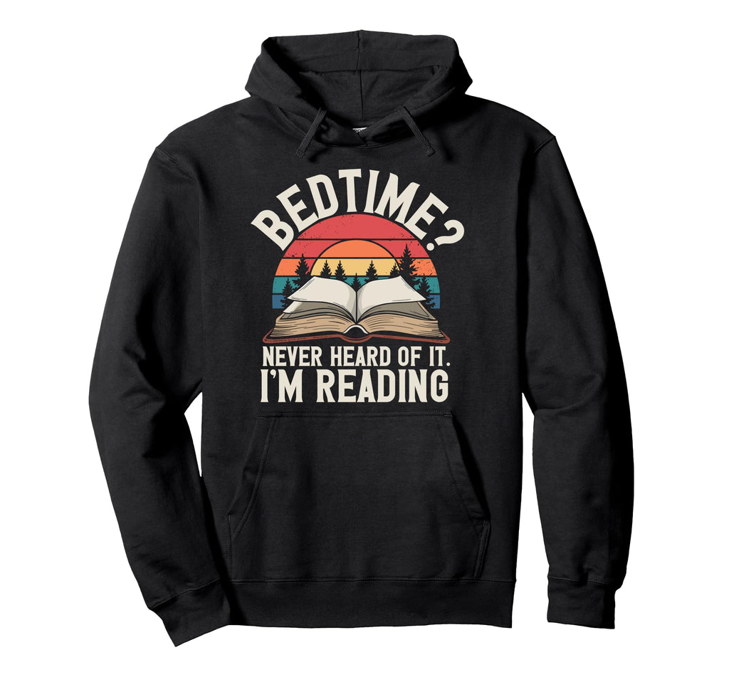 Bedtime Never Heard It Im Reading Hoodie - Streetwear Style for Adults - T-Shirt, Sweatshirt, Hoodie