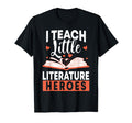 I Teach Little Literature Heroes T-Shirt - Streetwear Style Men Women - T-Shirt, Sweatshirt, Hoodie