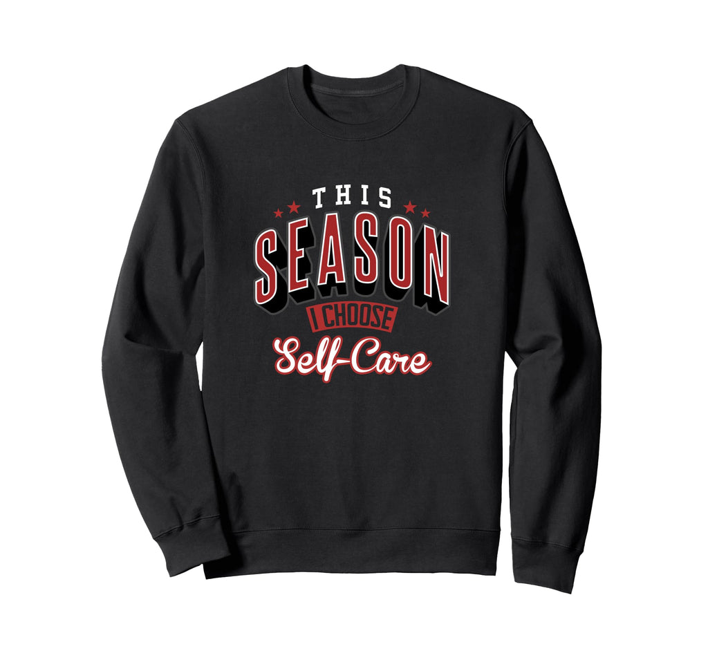 This Season I Choose Self Care Sweatshirt - Graphic Print Men Women - T-Shirt, Sweatshirt, Hoodie