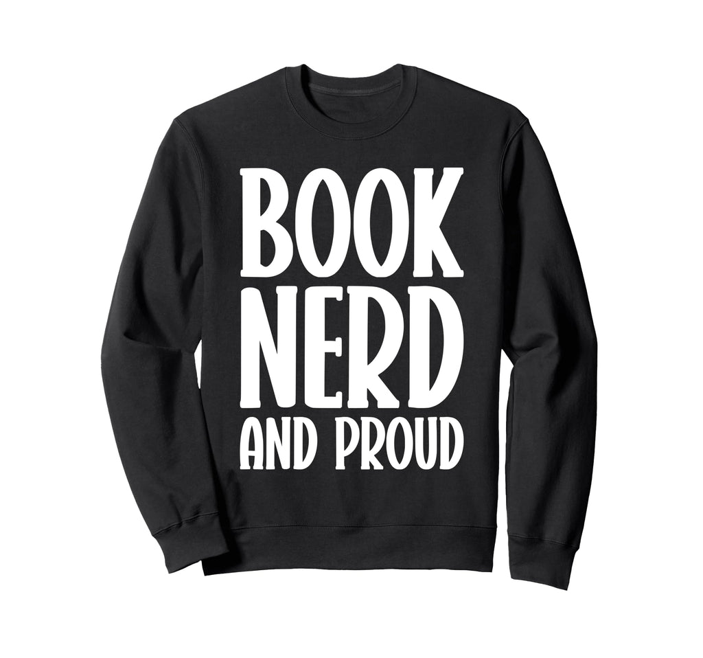 Book Nerd And Proud Funny Reading Sweatshirt - Novelty Apparel Unisex - T-Shirt, Sweatshirt, Hoodie