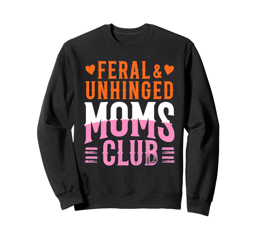 Feral Unhinged Moms Club Mom Moms Sweatshirt - Minimalist Print Unisex - T-Shirt, Sweatshirt, Hoodie