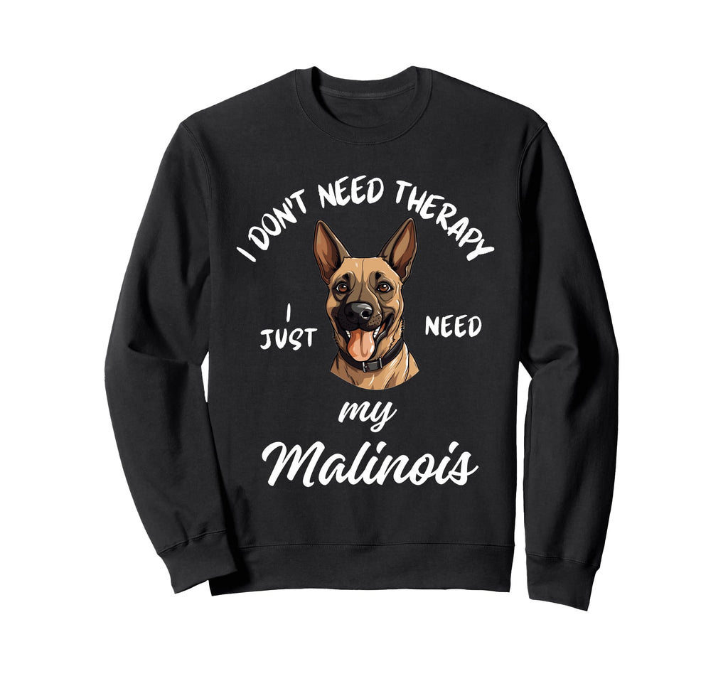 Malinois Dog Lover I Just Need My Sweatshirt - Novelty Apparel Men Women - T-Shirt, Sweatshirt, Hoodie