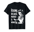 Reading Because Murder Is Wrong Funny T-Shirt - Casual Everyday Wear Unisex - T-Shirt, Sweatshirt, Hoodie