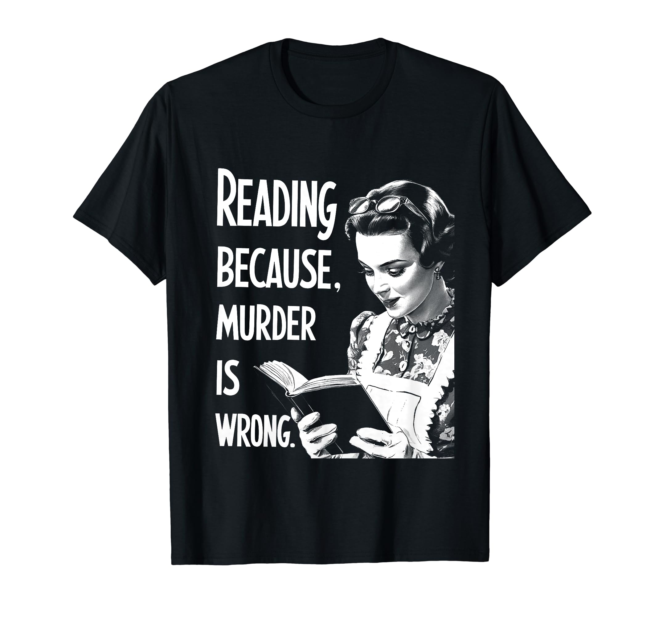 Reading Because Murder Is Wrong Funny T-Shirt - Casual Everyday Wear Unisex - T-Shirt, Sweatshirt, Hoodie