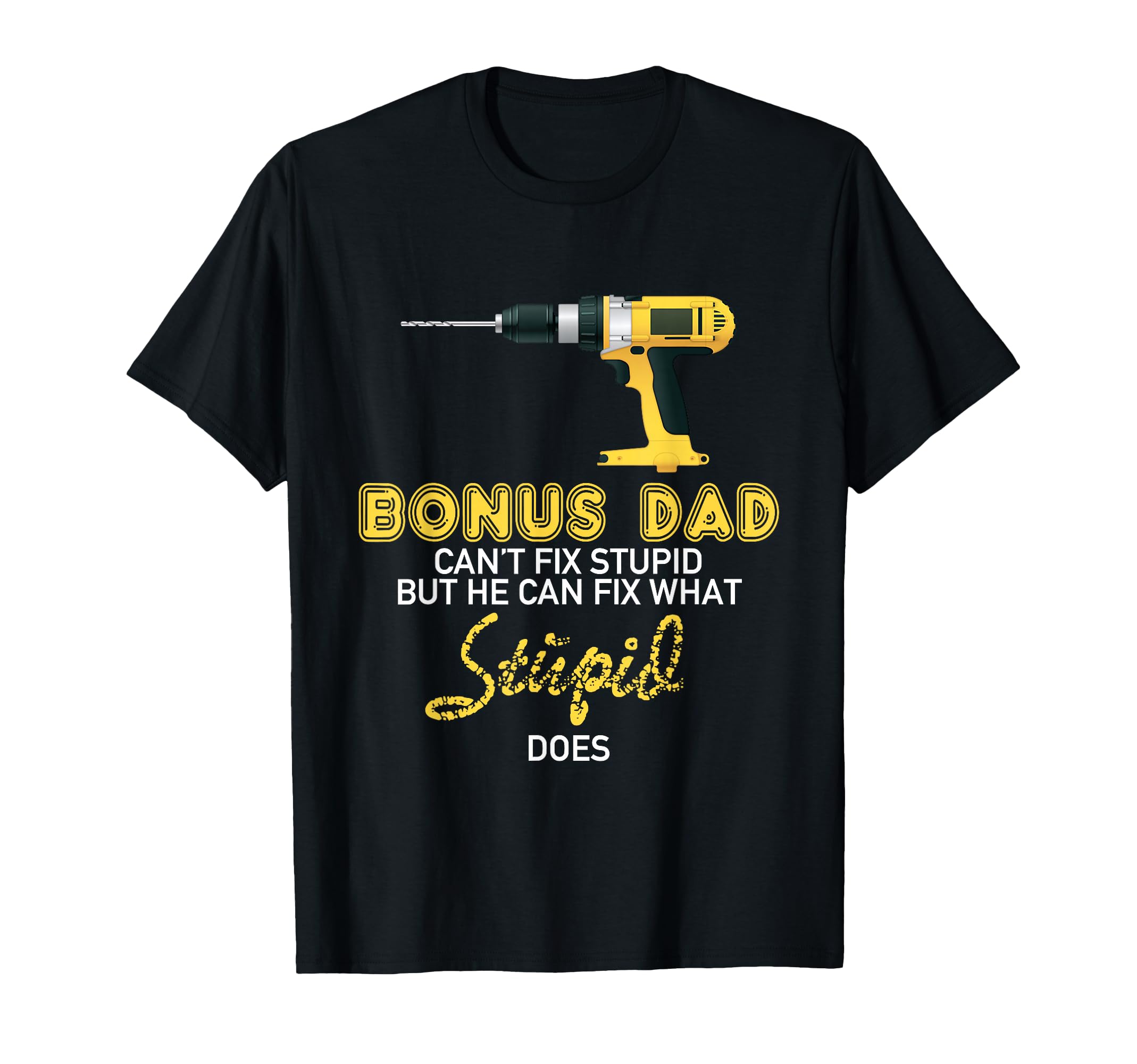 Funny Bonus Dad Cant Fix Stupid T-Shirt - Fun Novelty Design Men Women - T-Shirt, Sweatshirt, Hoodie