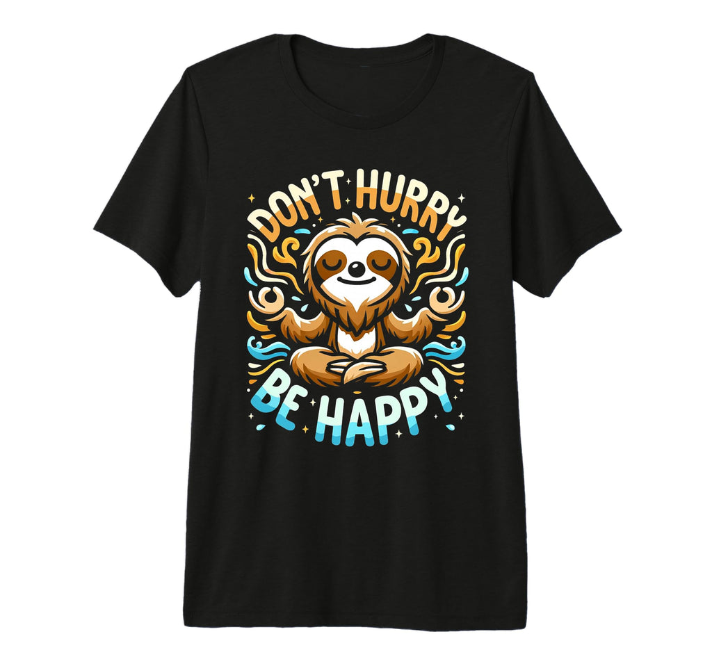 Zen Sloth Meditation Mantra Dont Hurry Be T-Shirt - Unique Graphic Unisex - T-Shirt, Sweatshirt, Hoodie