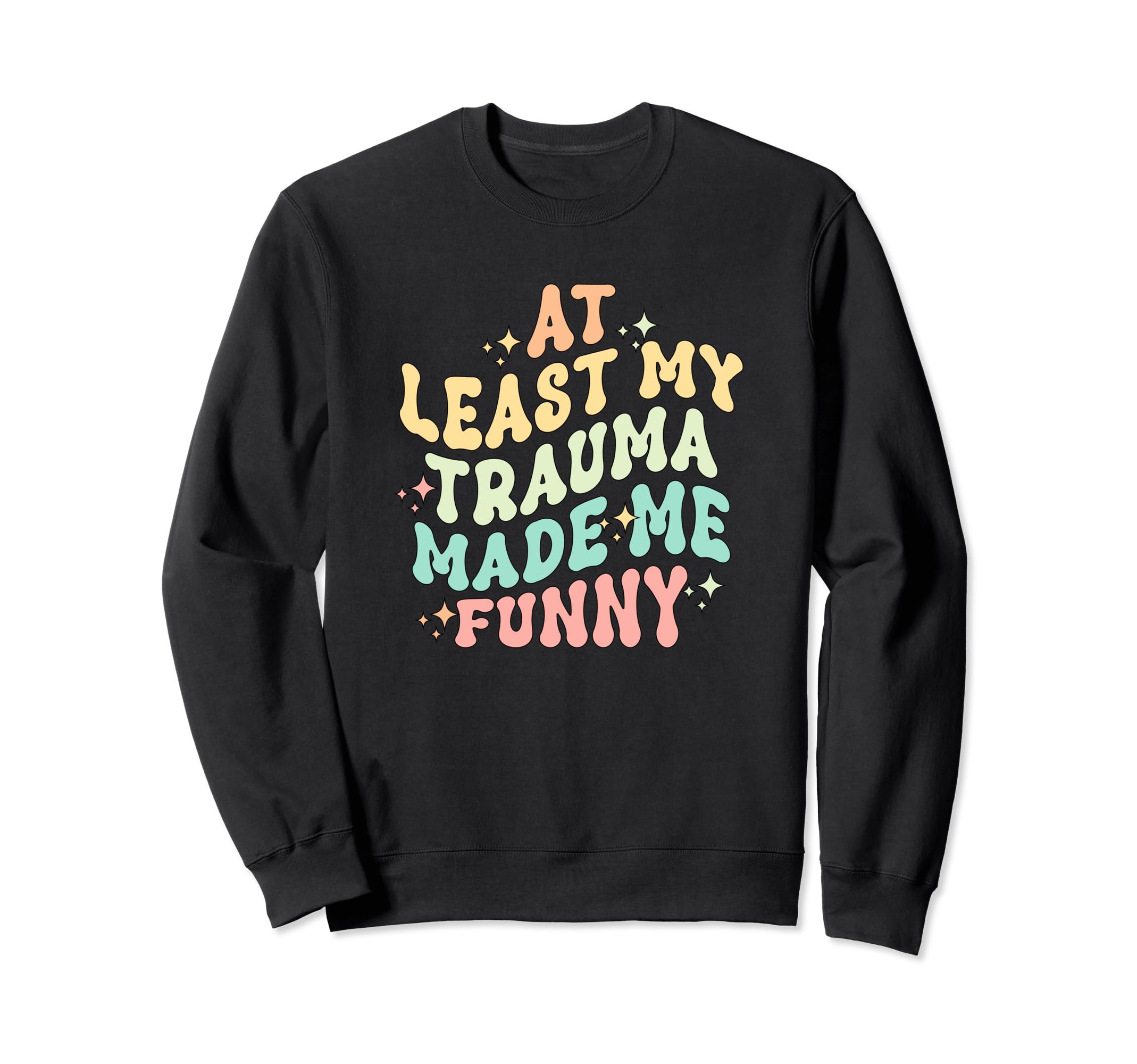 Least All This Trauma Made Me Sweatshirt - Casual Everyday Wear Men Women - T-Shirt, Sweatshirt, Hoodie