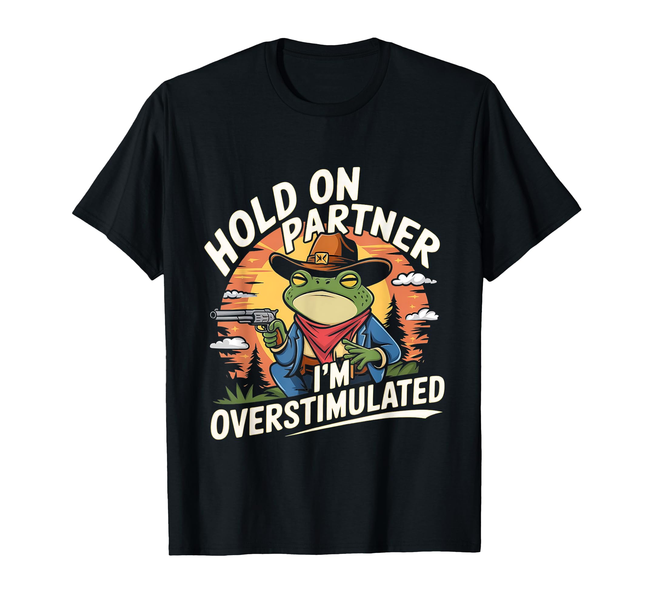 Hold Partner Im Overstimulated Cowboy T-Shirt - Unique Graphic for Adults - T-Shirt, Sweatshirt, Hoodie