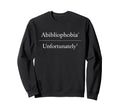 Abibliophobia Unfortunately Funny Sweatshirt - Minimalist Print for Adults - T-Shirt, Sweatshirt, Hoodie